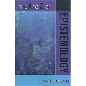 A to Z of Epistemology - (A to Z Guides) by  Ralph Baergen (Paperback) - 1 of 1