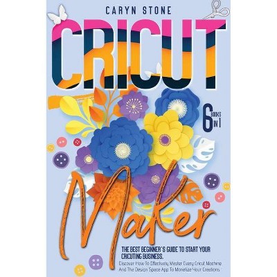 Cricut Maker - by  Caryn Stone (Hardcover)