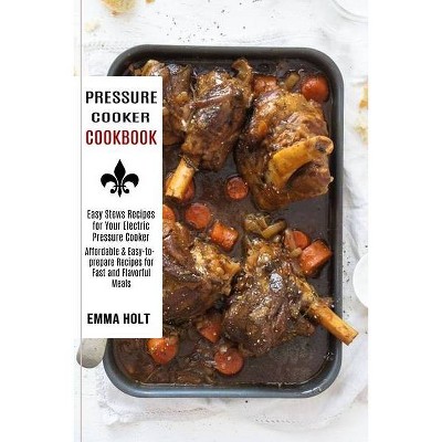 Pressure Cooker Cookbook - by  Emma Holt (Paperback)