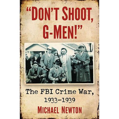 Don't Shoot, G-Men! - by  Michael Newton (Paperback)