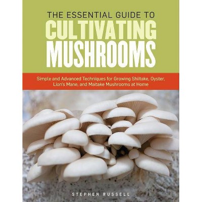 The Essential Guide to Cultivating Mushrooms - by  Stephen Russell (Paperback)