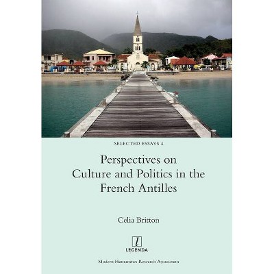 Perspectives on Culture and Politics in the French Antilles - (Selected Essays) by  Celia Britton (Paperback)