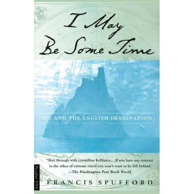 I May Be Some Time - by  Francis Spufford (Paperback)