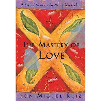 The Mastery of Love - (Toltec Wisdom) by Don Miguel Ruiz & Janet Mills (Paperback)