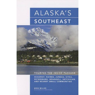 Alaska's Southeast - (Alaska's Southeast: Touring the Inside Passage) 11th Edition by  Mike Miller (Paperback)