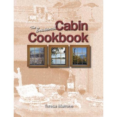 The Seasonal Cabin Cookbook - by  Teresa Marrone (Paperback)