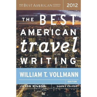 The Best American Travel Writing - by  Jason Wilson & William T Vollmann (Paperback)