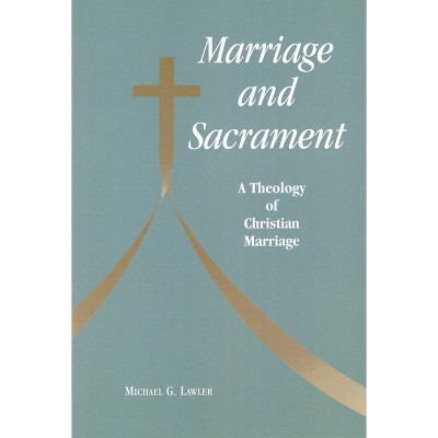 Marriage and Sacrament - by  Michael G Lawler (Paperback)