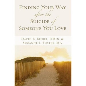 Finding Your Way After the Suicide of Someone You Love - by  David B Biebel & Suzanne L Foster (Paperback) - 1 of 1