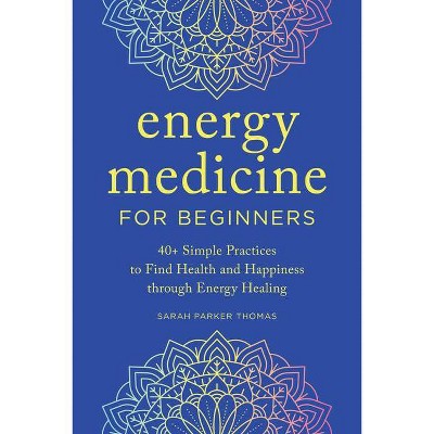 Energy Medicine for Beginners - by  Sarah Parker Thomas (Paperback)