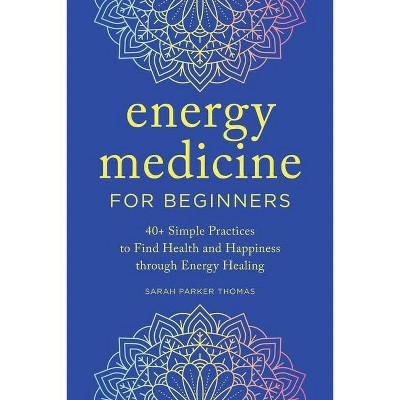 Energy Medicine for Beginners - by  Sarah Parker Thomas (Paperback)