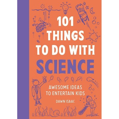 101 Things to Do with Science - by  Dawn Isaac (Paperback)