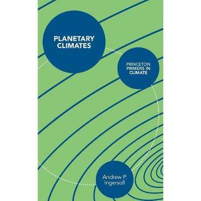 Planetary Climates - (Princeton Primers in Climate) by  Andrew Ingersoll (Hardcover)