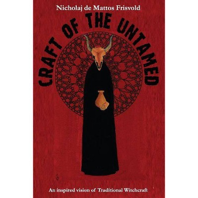 Craft of the Untamed - by  Nicholaj De Mattos Frisvold (Paperback)