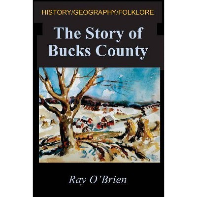 The Story of Bucks County - by  Ray O'Brien (Paperback)