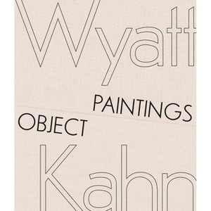 Wyatt Kahn: Object Paintings - (Hardcover) - 1 of 1