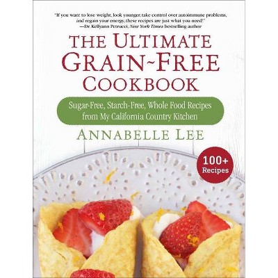 The Ultimate Grain-Free Cookbook - by  Annabelle Lee (Hardcover)