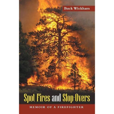 Spot Fires and Slop-Overs - by  Buck Wickham (Paperback)