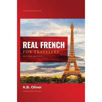 Real French for Travelers - 2nd Edition by  K B Oliver (Paperback)