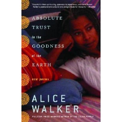 Absolute Trust in the Goodness of the Earth - by  Alice Walker (Paperback)