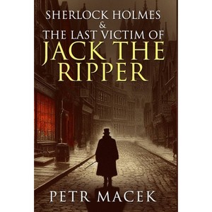 Sherlock Holmes and The Last Victim of Jack The Ripper - by  Petr Macek (Hardcover) - 1 of 1