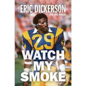 Watch My Smoke - by  Eric Dickerson & Greg Hanlon (Hardcover) - 1 of 1