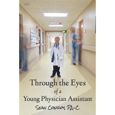 Through the Eyes of a Young Physician Assistant - by  Sean Conroy (Paperback)