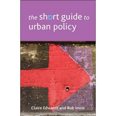 The Short Guide to Urban Policy - (Short Guides) by  Claire Edwards & Rob Imrie (Paperback)