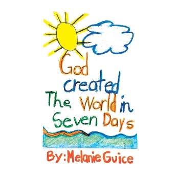 God Created the World in Seven Days - by  Melanie Guice (Hardcover)