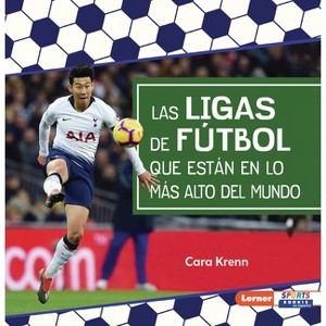 Las Ligas de Fútbol Que Están En Lo Más Alto del Mundo (World's Top Soccer Leagues) - by  Cara Krenn (Paperback) - 1 of 1