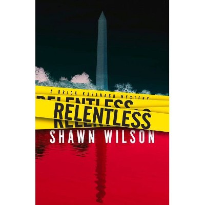 Relentless, 1 - (A Brick Kavanagh Mystery) by  Shawn Wilson (Paperback)