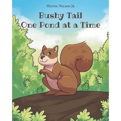 Bushy Tail One Pond at a Time - by  Hilton Nelson (Paperback)