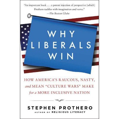 Why Liberals Win (Even When They Lose Elections) - by  Stephen Prothero (Paperback)