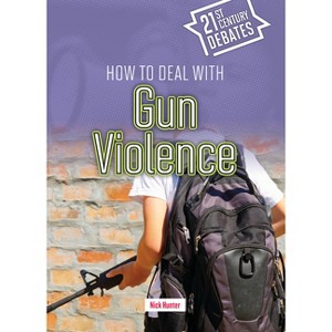 How to Deal with Gun Violence - (Twenty-First Century Debates) by  Nick Hunter (Paperback) - 1 of 1