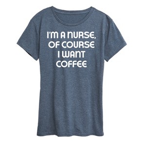 Women's - Instant Message - Nurse Of Course I Want Coffee Short Sleeve Graphic T-Shirt - 1 of 4