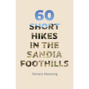 60 Short Hikes in the Sandia Foothills - by  Tamara Massong (Paperback) - 1 of 1