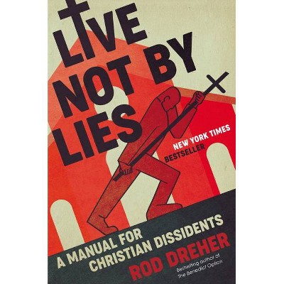 Live Not by Lies - by  Rod Dreher (Hardcover)