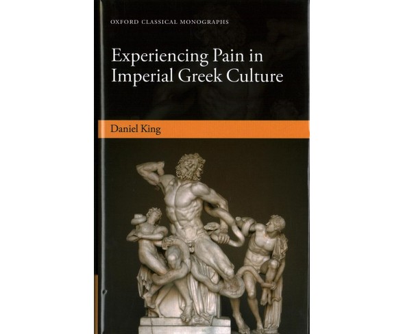 Experiencing Pain in Imperial Greek Culture -  by Daniel King (Hardcover)