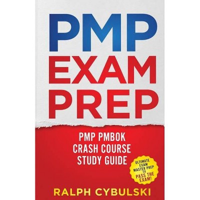 PMP Exam Prep - PMP PMBOK Crash Course Study Guide 2 Books In 1 - by  Ralph Cybulski (Paperback)