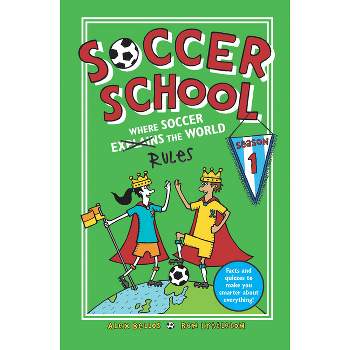 Soccer School Season 1: Where Soccer Explains (Rules) the World - by  Alex Bellos & Ben Lyttleton (Paperback)