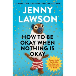 How to Be Okay When Nothing Is Okay - by  Jenny Lawson (Hardcover) - 1 of 1