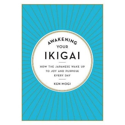 Awakening Your Ikigai - by  Ken Mogi (Hardcover)