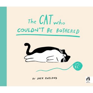 The Cat Who Couldn't Be Bothered - by  Jack Kurland (Hardcover) - 1 of 1