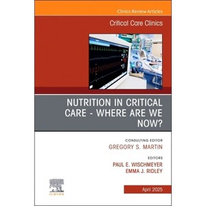 Nutrition in Critical Care - Where Are We Now? an Issue of Critical Care Clinics - (Clinics: Internal Medicine) by  Paul Wischmeyer & Emma Ridley B - 1 of 1