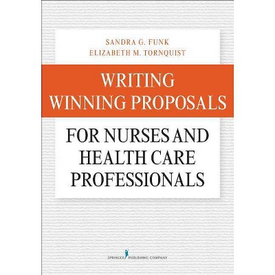 Writing Winning Proposals for Nurses and Health Care Professionals - by  Sandra Funk & Elizabeth Tornquist (Paperback)