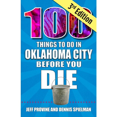 100 Things to Do in Oklahoma City Before You Die, 3rd Edition - by  Jeff Provine & Dennis Spielman (Paperback)
