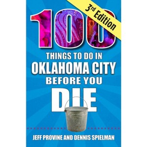 100 Things to Do in Oklahoma City Before You Die, 3rd Edition - by  Jeff Provine & Dennis Spielman (Paperback) - 1 of 1
