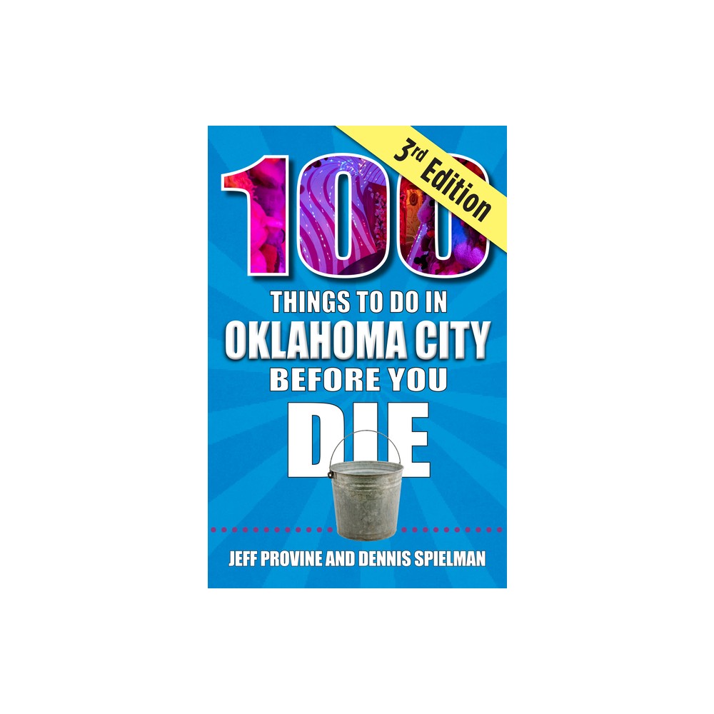 100 Things to Do in Oklahoma City Before You Die, 3rd Edition - by Jeff Provine & Dennis Spielman (Paperback)