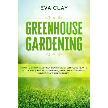 Greenhouse Gardening - by  Eva Clay (Paperback)