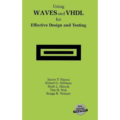 Using Waves and VHDL for Effective Design and Testing - by  James P Hanna & Robert G Hillman & Herb L Hirsch & Tim H Noh & Ranga R Vemuri (Hardcover)